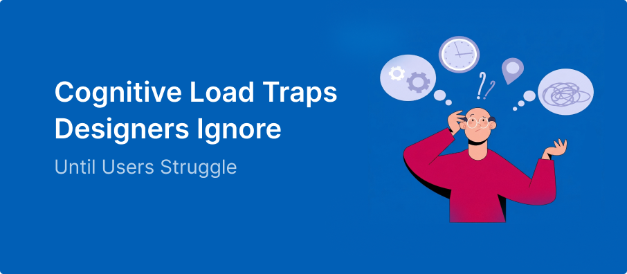 Cognitive Load Traps Designers Ignore