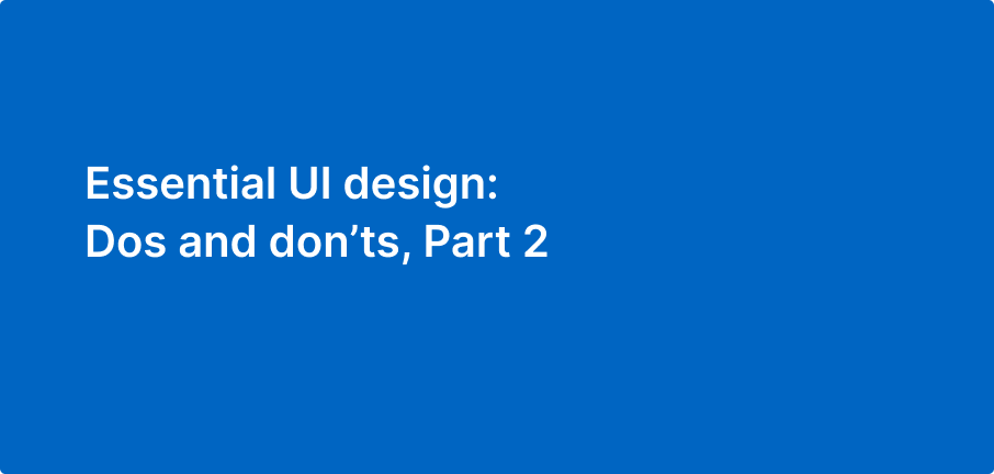 Essential UI design dos and don’ts, Part 2